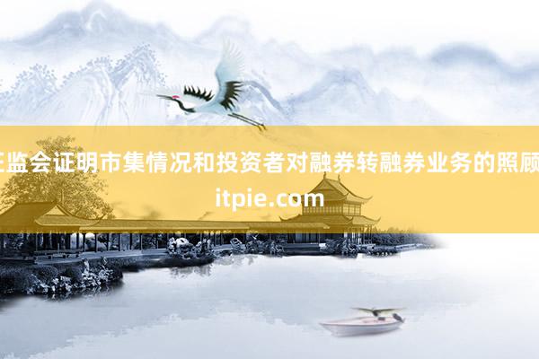 证监会证明市集情况和投资者对融券转融券业务的照顾bitpie.com