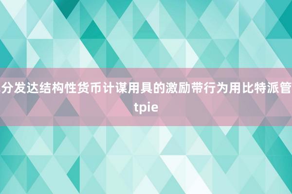 充分发达结构性货币计谋用具的激励带行为用比特派管网
bitpie