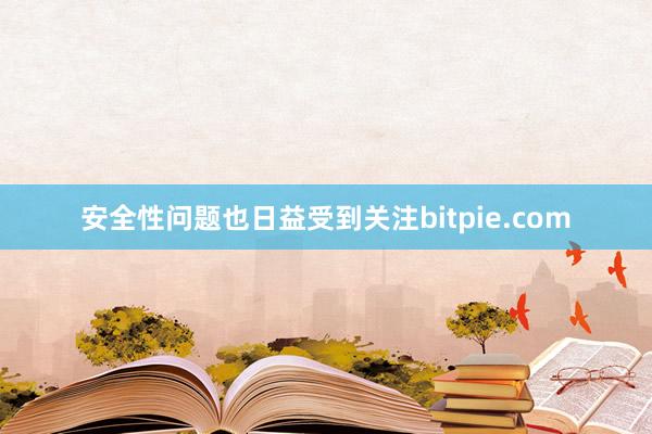 安全性问题也日益受到关注bitpie.com