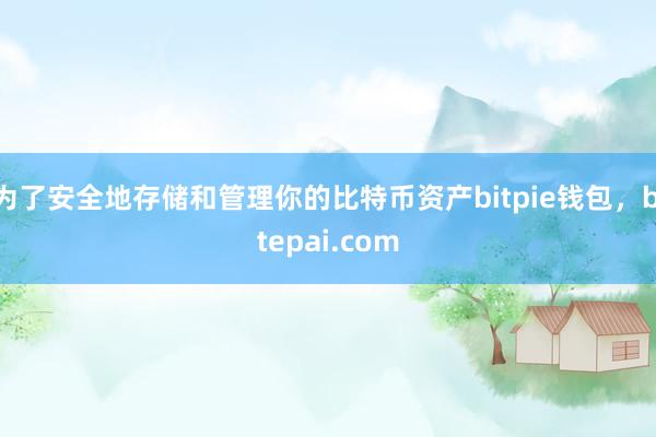 为了安全地存储和管理你的比特币资产bitpie钱包，bitepai.com