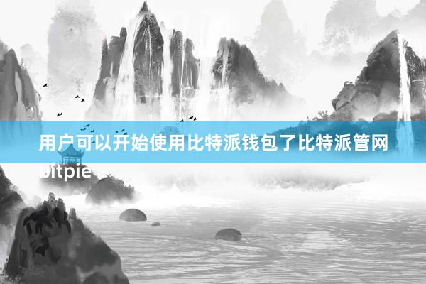 用户可以开始使用比特派钱包了比特派管网
bitpie