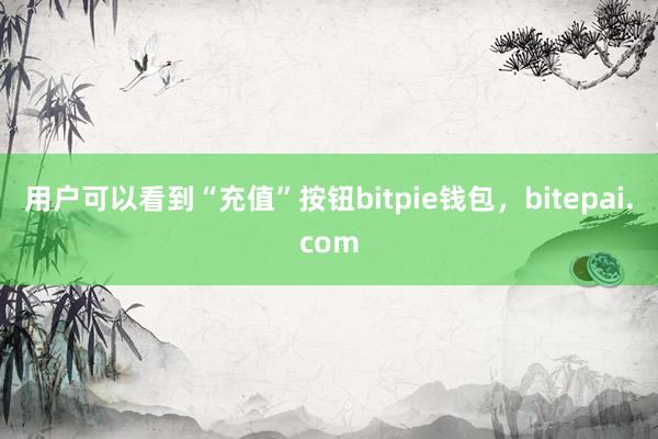 用户可以看到“充值”按钮bitpie钱包，bitepai.com