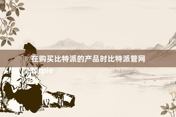 在购买比特派的产品时比特派管网
bitpie