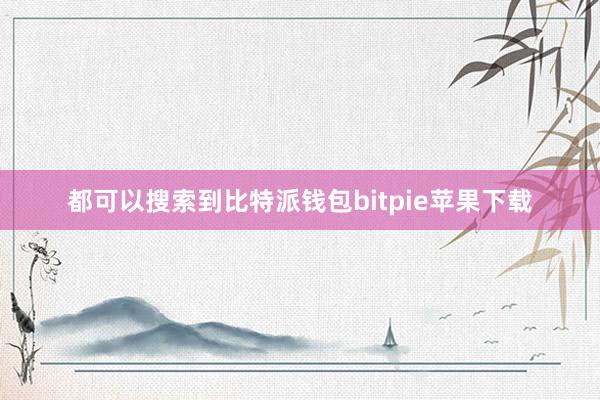 都可以搜索到比特派钱包bitpie苹果下载