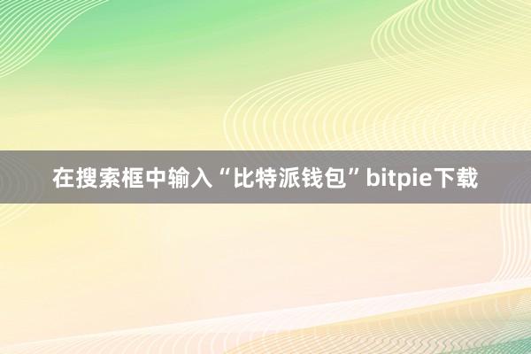 在搜索框中输入“比特派钱包”bitpie下载