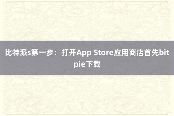 比特派s第一步：打开App Store应用商店首先bitpie下载