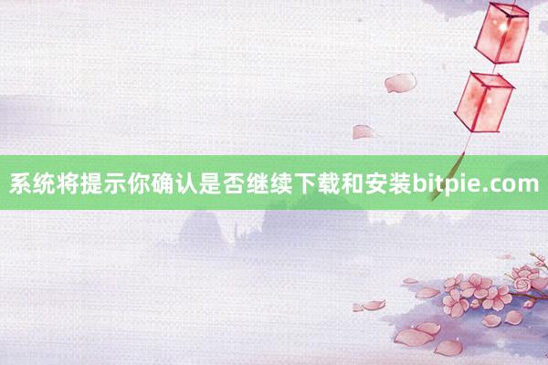 系统将提示你确认是否继续下载和安装bitpie.com