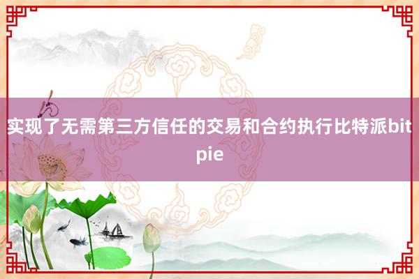 实现了无需第三方信任的交易和合约执行比特派bitpie