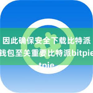 因此确保安全下载比特派钱包至关重要比特派bitpie