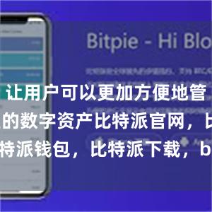 让用户可以更加方便地管理不同种类的数字资产比特派官网，比特派钱包，比特派下载，bitpie官网下载