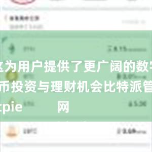 这为用户提供了更广阔的数字货币投资与理财机会比特派管网
bitpie