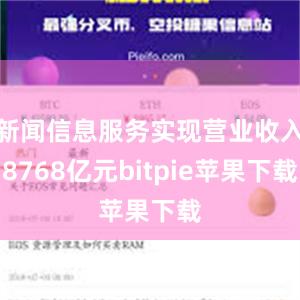 新闻信息服务实现营业收入8768亿元bitpie苹果下载