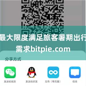 最大限度满足旅客暑期出行需求bitpie.com