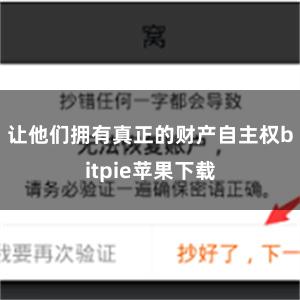 让他们拥有真正的财产自主权bitpie苹果下载