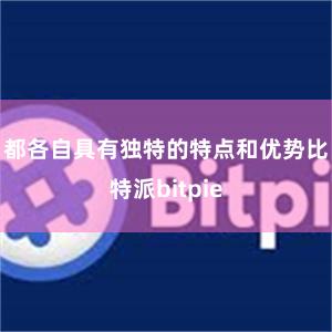 都各自具有独特的特点和优势比特派bitpie