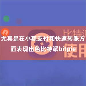 尤其是在小额支付和快速转账方面表现出色比特派bitpie