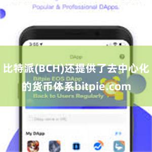 比特派(BCH)还提供了去中心化的货币体系bitpie.com