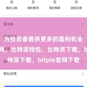 为投资者提供更多的盈利机会比特派官网，比特派钱包，比特派下载，bitpie官网下载