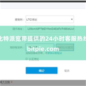 比特派宽带提供的24小时客服热线bitpie.com